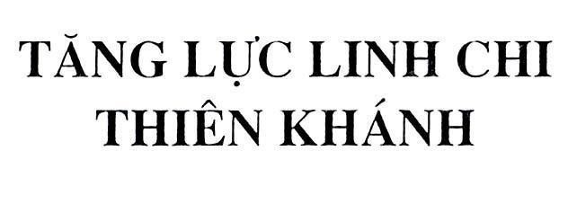 Mẫu nhãn hiệu THIÊN KHáNH TĂNG LựC LINH CHI
