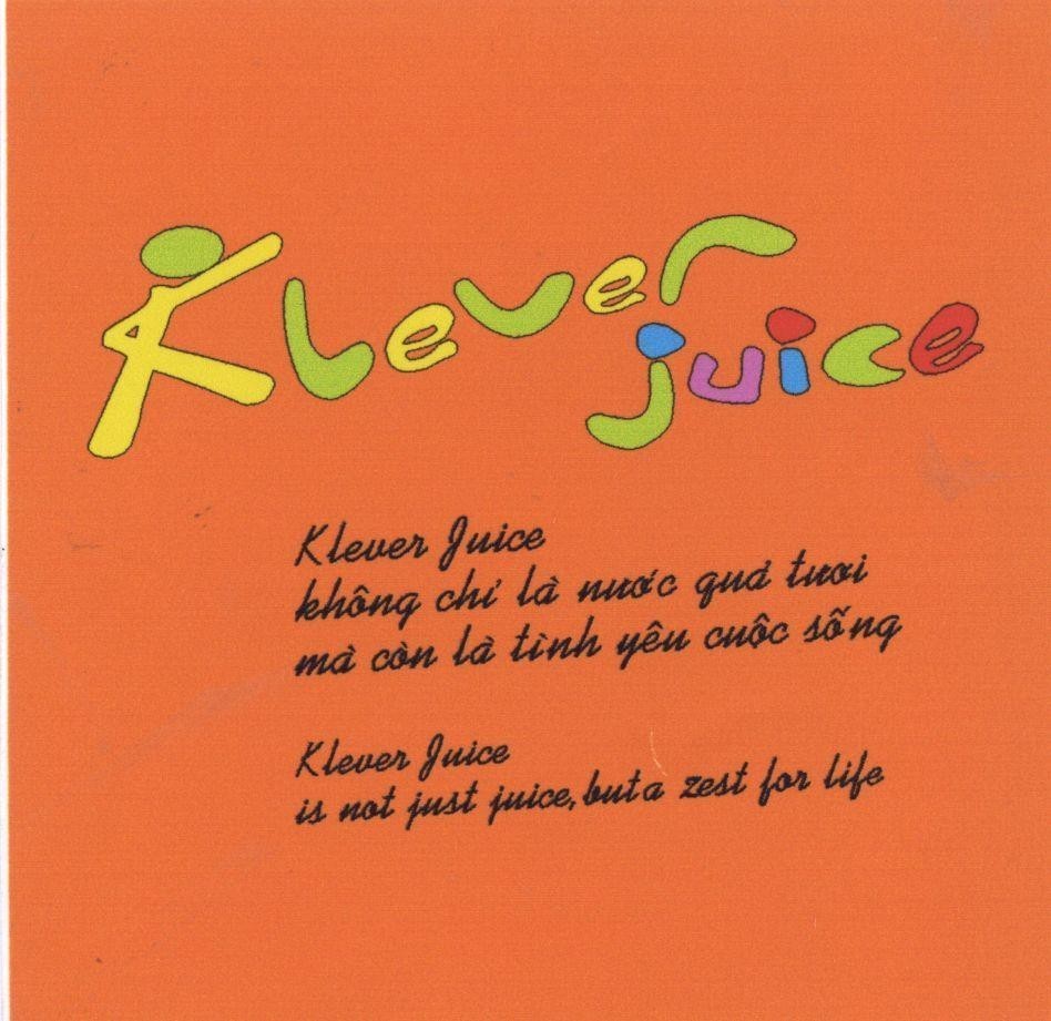 Mẫu nhãn hiệu KLEVER JUICE Không Chỉ Là Nước Quả Tươi Mà Còn Là Tình Yêu Cuộc Sống IS NOT JUST JUICE BUT A ZEST FOR LIFE