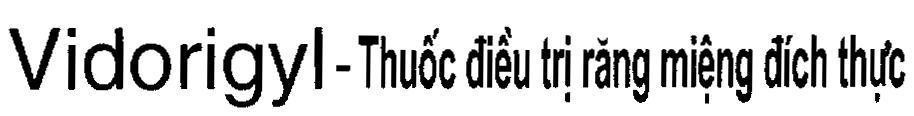 Mẫu nhãn hiệu VIDORIGYL thuốc điều trị răng miệng đích thực