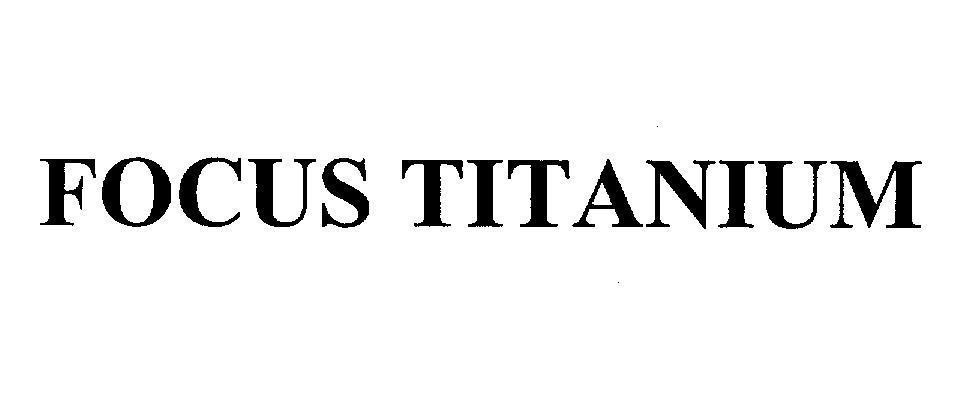 Mẫu nhãn hiệu FOCUS TITANIUM