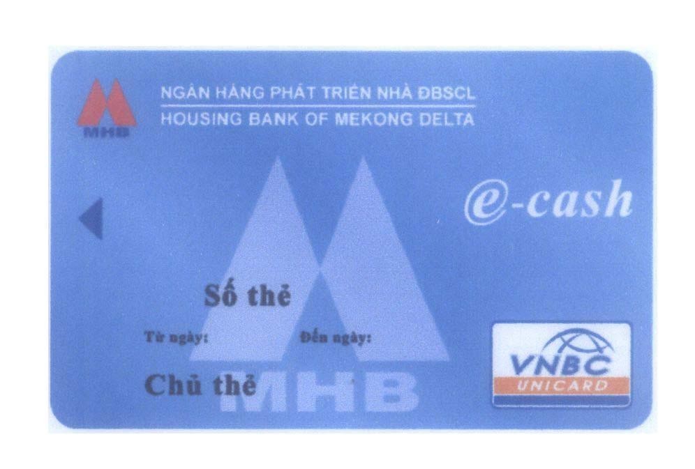 Mẫu nhãn hiệu M MHB Ngân Hàng Phát Triển Nhà ĐBSCL HOUSING BANK OF MEKONG DELTA e - cash VNBC UNICARD Số Thẻ Từ ngày: Đến ngày: Chủ thẻ