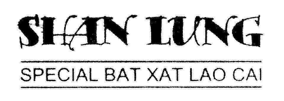 Mẫu nhãn hiệu SHAN LUNG SPECIAL BAT XAT LAO CAI