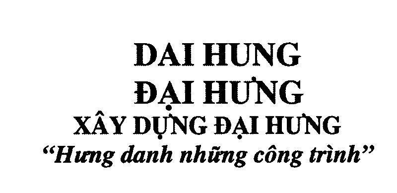 Mẫu nhãn hiệu DAI HUNG Đại Hưng Xây Dựng Đại Hưng "Hưng danh những công trình"