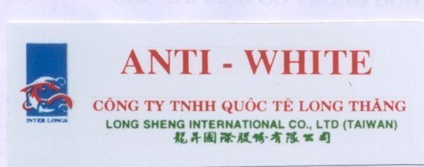 Mẫu nhãn hiệu ANTI-WHITE CONG TY TNHH QUOC TE LONG THANH INTER LONGS LONG SHENG INTERNATIONAL CO LTD (TAIWAN)
