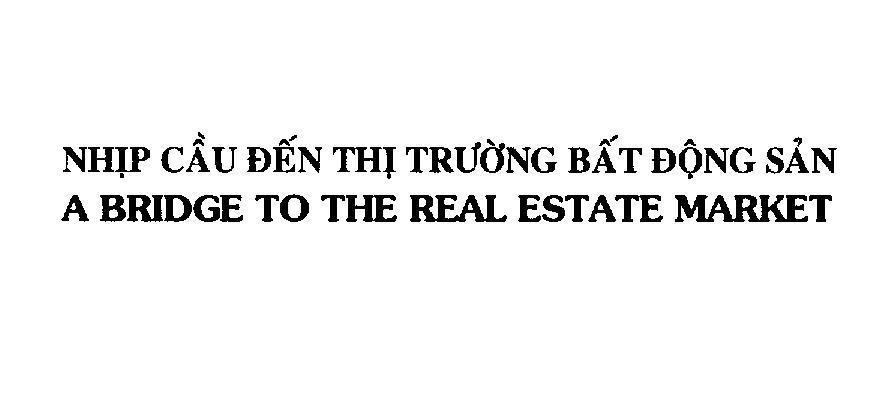 Mẫu nhãn hiệu Nhịp Cầu Đến Thị Trường Bất Động Sản A BRIDGE TO THE REAL ESTATE
